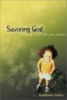 Savoring God: Praying With All Our Senses (Unique and Imaginative Way to Pray!) 0877939810 Book Cover