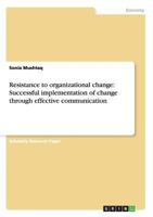 Resistance to organizational change. Successful implementation of change through effective communication 3656258716 Book Cover