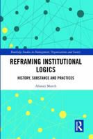 Reframing Institutional Logics: Substance, Practice and History 1138569119 Book Cover