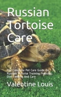 Russian Tortoise Care: The Complete Pet Care Guide On Russian Tortoise Training, Housing, Diet Feeding And Care B08CM37Y49 Book Cover