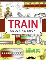 Train Coloring Book: Coloring Books for Adults - Coloring Pages for Adults and Kids 1535419512 Book Cover