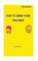 How to Draw Your Children - A Workbook 1537011103 Book Cover