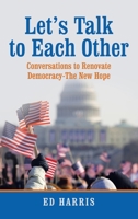 Let’s Talk to Each Other: Conversations to Renovate Democracy-The New Hope 1665533846 Book Cover