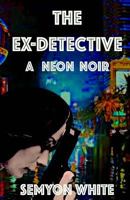 The Ex-Detective: A Neon Noir 1536999261 Book Cover