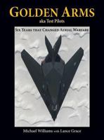 Golden Arms, aka Test Pilots: Six Years that Changed Aerial Warfare 1632931613 Book Cover