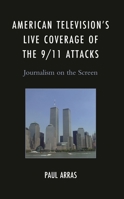 American Television’s Live Coverage of the 9/11 Attacks: Journalism on the Screen 1666932639 Book Cover