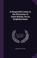 A Respectful Letter to the Peeresses of Great Britain, by an Englishwoman 1359282904 Book Cover