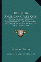 Hierurgia Anglicana Part One: Documents And Extracts Illustrative Of The Ceremonial Of The Anglican Church After The Reformation 1606083597 Book Cover