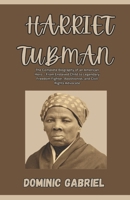Harriet Tubman: The Complete Biography of an American Hero - From Enslaved Child to Legendary Freedom Fighter, Abolitionist, and Civil Rights Advocate B0F4MFRCWW Book Cover
