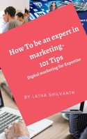 How To be an expert in marketing- 101 tips: Digital marketing for Expertise B0863V6C56 Book Cover