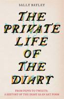 The Private Life of the Diary: From Pepys to Tweets: A History of the Diary as an Art Form 1783522224 Book Cover