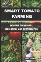 SMART TOMATO FARMING: Modern Techniques, Irrigation, and Fertilisation B0FPGP81QT Book Cover