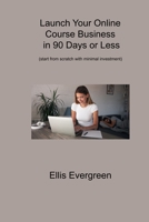 Launch Your Online Course Business in 90 Days or Less: 1806314738 Book Cover