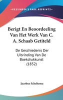 Berigt En Beoordeeling Van Het Werk Van C. A. Schaab Getiteld: De Geschiedenis Der Uitvinding Van De Boekdrukkunst (1832) 1160717591 Book Cover
