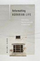 Reformatting Agrarian Life: Urban History from the Countryside in Colonial India (South Asia in Motion) 1503642267 Book Cover