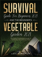 Survival Guide for Beginners 2021 And The Beginner's Vegetable Garden 2021: The Complete Beginner's Guide to Gardening and Survival in 2021 1954182082 Book Cover
