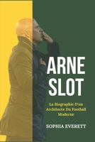ARNE SLOT: LA BIOGRAPHIE D'UN ARCHITECTE DU FOOTBALL MODERNE (French Edition) B0DV3N28LY Book Cover