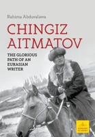 Chingiz Aitmatov: The Glorious Path of an Eurasian Writer 1800318669 Book Cover