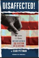 Disaffected!: Access vs. Apathy Why Every Election is The Election of a Lifetime 1959694081 Book Cover