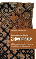 Organisationsethische Experimente: 125 Anregungen für Führung, Ausbildung  Beratung 3746033497 Book Cover
