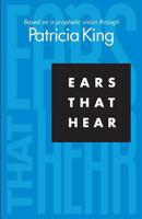 Ears That Hear: Based on a Prophetic Vision Through Patricia King 1936101270 Book Cover