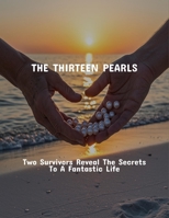 The Thirteen Pearls: Two Survivors Reveal The Secrets To A Fantastic Life B0FS7ZHRQN Book Cover