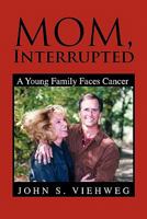 Mom, Interrupted: A Young Family Faces Cancer 1450034691 Book Cover