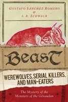 Beast: Werewolves, Serial Killers, and Man-Eaters: The Mystery of the Monsters of the Gévaudan 1632204622 Book Cover