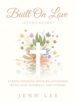 Built On Love (Study Guide): Strengthening Your Relationship with God, Yourself, and Others B0GP7NN1QV Book Cover