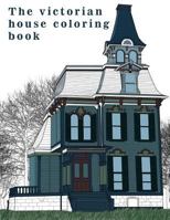 The Victorian House: Architectural Coloring Book : A Stress Management Coloring Book For Adults 1530173493 Book Cover