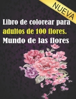 Libro de colorear para adultos de 100 flores. Mundo de las flores: Libro de colorear de relajaci�n para adultos 100 patr�n floral inspirador solo libro de colorear de flores hermosas para adultos B08R92BZPQ Book Cover