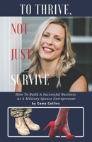 To Thrive, not just Survive: How to Build a Successful Business as a Military Spouse Entrepreneur B08993Y9W1 Book Cover
