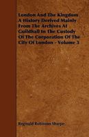 London and the Kingdom a History Derived Mainly from the Archives at Guildhall in the Custody of the Corporation of the City of London - Volume 3 1345796218 Book Cover