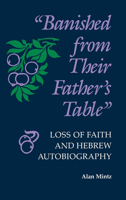 "Banished from Their Father's Table": Loss of Faith and Hebrew Autobiography (Jewish Literature and Culture) 0253338573 Book Cover
