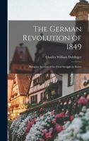 The German Revolution of 1849; Being an Account of the Final Struggle, in Baden 1016949804 Book Cover