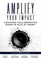Amplify Your Impact: Coaching Collaborative Teams in PLCs (Instructional Leadership Development and Coaching Methods for Collaborative Learning) 1945349328 Book Cover