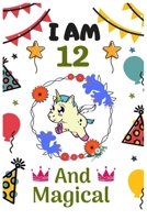 I AM 12 & And Magical: Happy Magical 12th Birthday Notebook & Sketchbook Journal for 12 Year old Girls and Boys, 100 Pages, 6x9 Unique Birthday Diary, blank ... Birthday gift for girl & boy. 1711749249 Book Cover