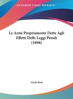 Le Armi Propriamente Dette Agli Effetti Delle Leggi Penali (1898) 1169411185 Book Cover