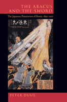 The Abacus and the Sword: The Japanese Penetration of Korea, 1895-1910 (Twentieth-Century Japan - the Emergence of a World Power, 4) 0520213610 Book Cover