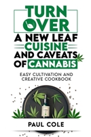 Turn Over a New Leaf: Cuisine and Caveats of Cannabis: Easy Cultivation and Creative Cookbook B08QT7MSBJ Book Cover
