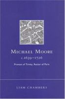 Michael Moore, c. 1639-1726: Provost of Trinity, Rector of Paris (Irish in Europe Monographs) 1851828095 Book Cover