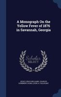 A Monograph On the Yellow Fever of 1876 in Savannah, Georgia 1016743742 Book Cover