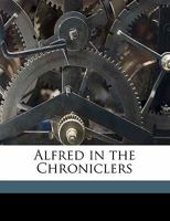 Alfred in the Chroniclers 1164562622 Book Cover