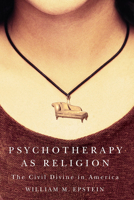 Psychotherapy As Religion: The Civil Divine In America 0874176786 Book Cover