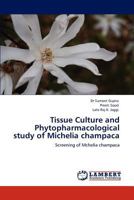 Tissue Culture and Phytopharmacological study of Michelia champaca: Screening of Mchelia champaca 384547467X Book Cover