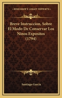 Breve Instruccion, Sobre El Modo De Conservar Los Ninos Expositos (1794) 1120166691 Book Cover