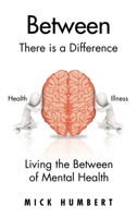 Between: There Is a Difference Living the Between of Mental Health 1665568003 Book Cover