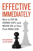 Effective Immediately: How to Fit In, Stand Out, and Move Up at Your First Real Job 1580089992 Book Cover