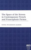 The Space of the Screen in Contemporary French and Francophone Fiction (American University Studies. Series II, Romance Languages and Literature, V. 227.) 0820458317 Book Cover