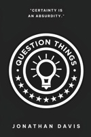 Question Things: Certainty is an Absurdity B0DX74YFCM Book Cover
